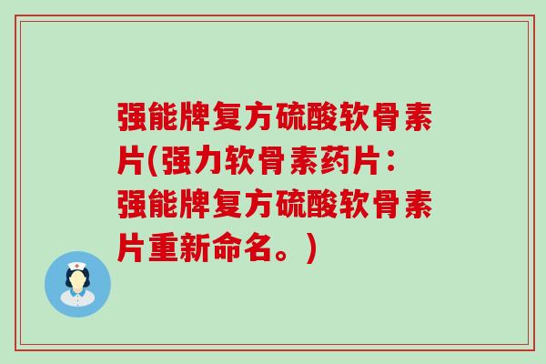 强能牌复方硫酸软骨素片(强力软骨素药片：强能牌复方硫酸软骨素片重新命名。)