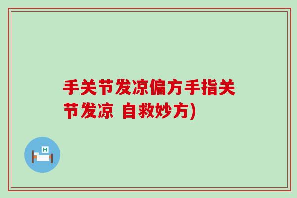 手关节发凉偏方手指关节发凉 自救妙方) 手关节发凉偏方手指关节发凉 自救妙方)