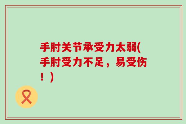 手肘关节承受力太弱(手肘受力不足,易受伤!) 手肘关节承受力太弱(手肘受力不足,易受伤!)