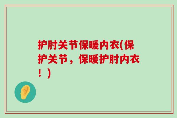 护肘关节保暖内衣(保护关节,保暖护肘内衣!) 护肘关节保暖内衣(保护关节,保暖护肘内衣!)