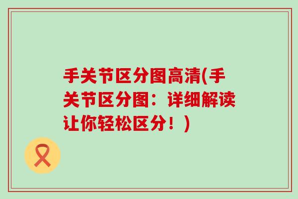 手关节区分图高清(手关节区分图:详细解读让你轻松区分!) 手关节区分图高清(手关节区分图:详细解读让你轻松区分!)