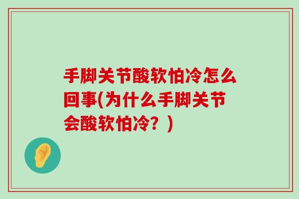 手脚关节酸软怕冷怎么回事(为什么手脚关节会酸软怕冷？)