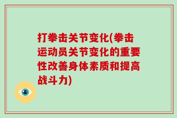 打拳击关节变化(拳击运动员关节变化的重要性改善身体素质和提高战斗力)