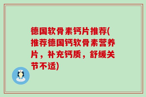 德国软骨素钙片推荐(推荐德国钙软骨素营养片，补充钙质，舒缓关节不适)