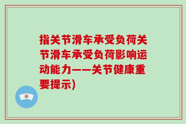 指关节滑车承受负荷关节滑车承受负荷影响运动能力——关节健康重要提示)