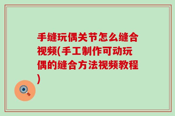 手缝玩偶关节怎么缝合视频(手工制作可动玩偶的缝合方法视频教程) 手缝玩偶关节怎么缝合视频(手工制作可动玩偶的缝合方法视频教程)
