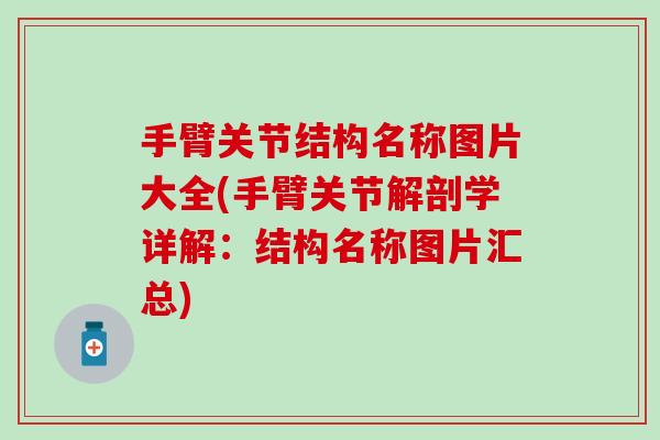 手臂关节结构名称图片大全(手臂关节解剖学详解：结构名称图片汇总)