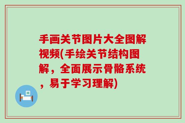 手画关节图片大全图解视频(手绘关节结构图解,全面展示骨骼系统,易于学习理解) 手画关节图片大全图解视频(手绘关节结构图解,全面展示骨骼系统,易于学习理解)