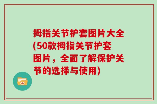 拇指关节护套图片大全(50款拇指关节护套图片,全面了解保护关节的选择与使用) 拇指关节护套图片大全(50款拇指关节护套图片,全面了解保护关节的选择与使用)