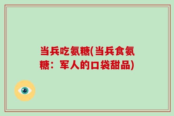 当兵吃氨糖(当兵食氨糖：军人的口袋甜品)