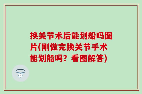 换关节术后能划船吗图片(刚做完换关节手术能划船吗?看图解答) 换关节术后能划船吗图片(刚做完换关节手术能划船吗?看图解答)