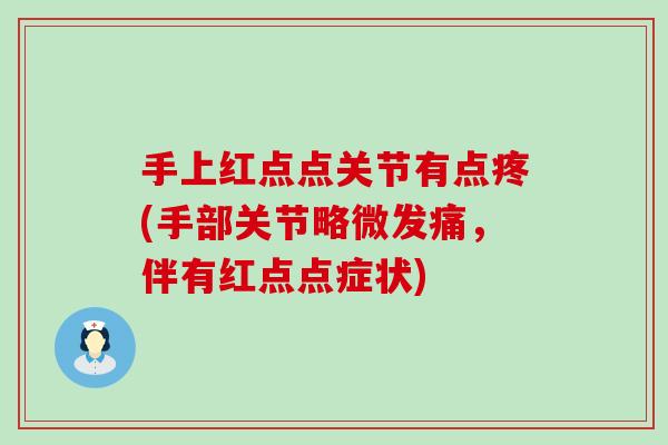 手上红点点关节有点疼(手部关节略微发痛，伴有红点点症状)