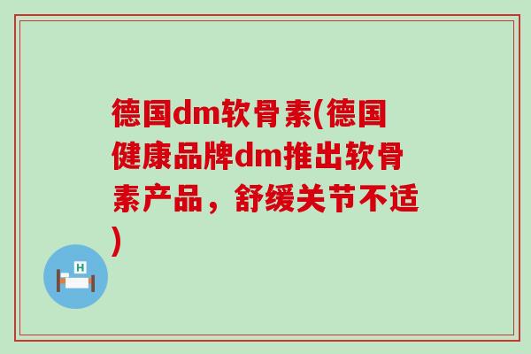 德国dm软骨素(德国健康品牌dm推出软骨素产品，舒缓关节不适)
