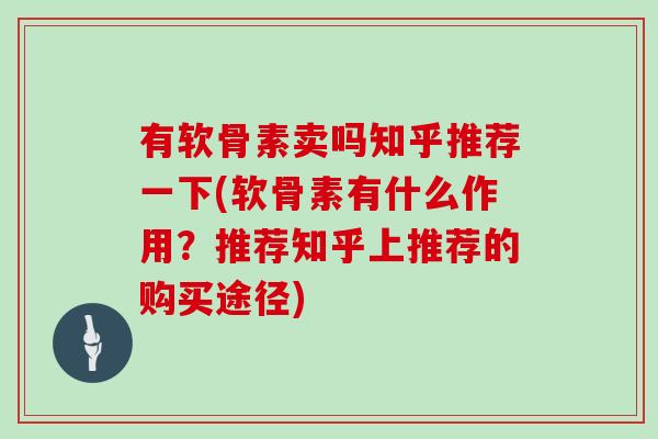 有软骨素卖吗知乎推荐一下(软骨素有什么作用？推荐知乎上推荐的购买途径)