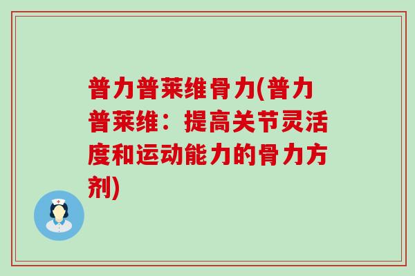 普力普莱维骨力(普力普莱维：提高关节灵活度和运动能力的骨力方剂)