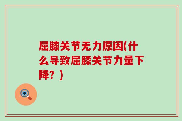 屈膝关节无力原因(什么导致屈膝关节力量下降?) 屈膝关节无力原因(什么导致屈膝关节力量下降?)