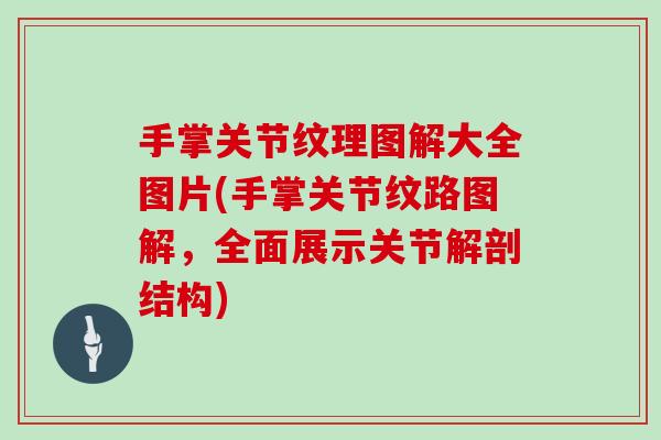 手掌关节纹理图解大全图片(手掌关节纹路图解,全面展示关节解剖结构) 手掌关节纹理图解大全图片(手掌关节纹路图解,全面展示关节解剖结构)