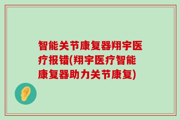 智能关节康复器翔宇医疗报错(翔宇医疗智能康复器助力关节康复) 智能关节康复器翔宇医疗报错(翔宇医疗智能康复器助力关节康复)