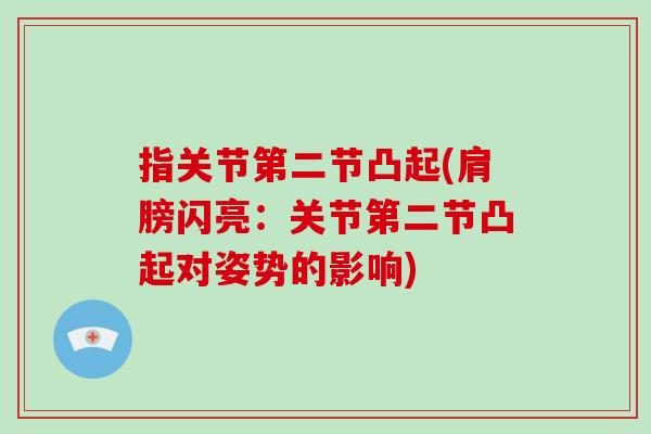 指关节第二节凸起(肩膀闪亮:关节第二节凸起对姿势的影响) 指关节第二节凸起(肩膀闪亮:关节第二节凸起对姿势的影响)
