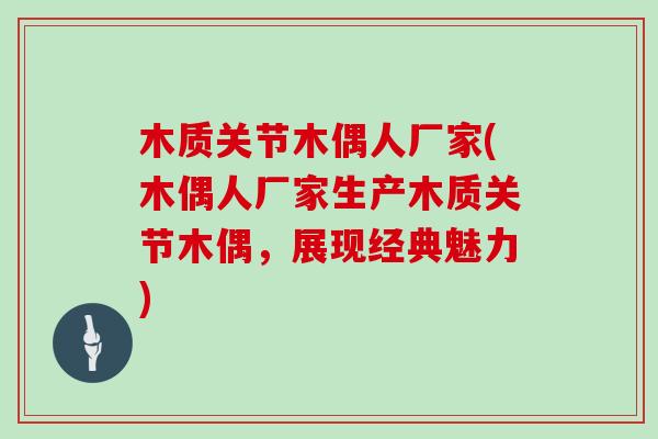木质关节木偶人厂家(木偶人厂家生产木质关节木偶,展现经典魅力) 木质关节木偶人厂家(木偶人厂家生产木质关节木偶,展现经典魅力)