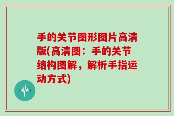 手的关节图形图片高清版(高清图：手的关节结构图解，解析手指运动方式)