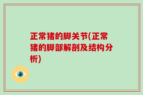 正常猪的脚关节(正常猪的脚部解剖及结构分析) 正常猪的脚关节(正常猪的脚部解剖及结构分析)