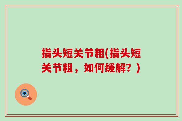 指头短关节粗(指头短关节粗，如何缓解？)