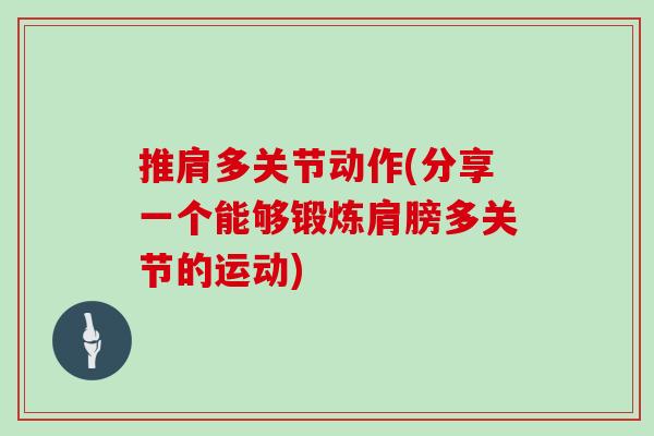 推肩多关节动作(分享一个能够锻炼肩膀多关节的运动) 推肩多关节动作(分享一个能够锻炼肩膀多关节的运动)