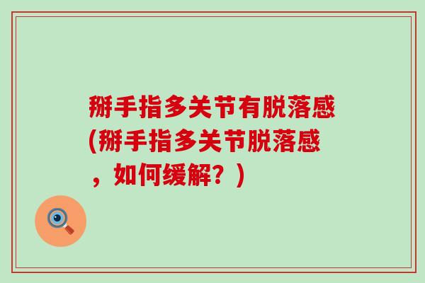 掰手指多关节有脱落感(掰手指多关节脱落感，如何缓解？)