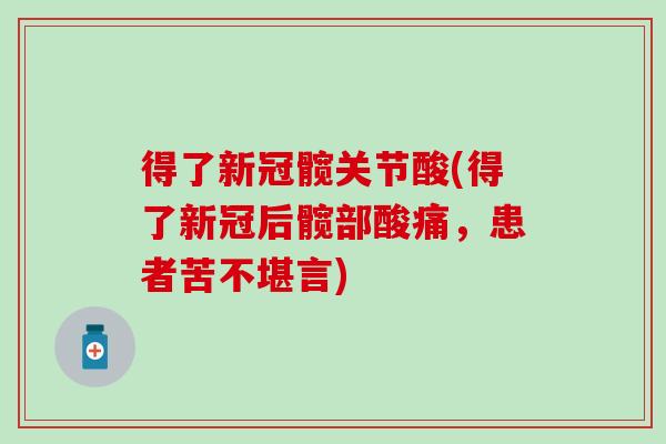 得了新冠髋关节酸(得了新冠后髋部酸痛,患者苦不堪言) 得了新冠髋关节酸(得了新冠后髋部酸痛,患者苦不堪言)
