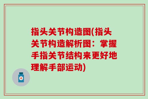 指头关节构造图(指头关节构造解析图:掌握手指关节结构来更好地理解手部运动) 指头关节构造图(指头关节构造解析图:掌握手指关节结构来更好地理解手部运动)