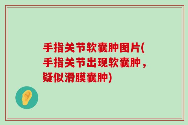 手指关节软囊肿图片(手指关节出现软囊肿，疑似滑膜囊肿)