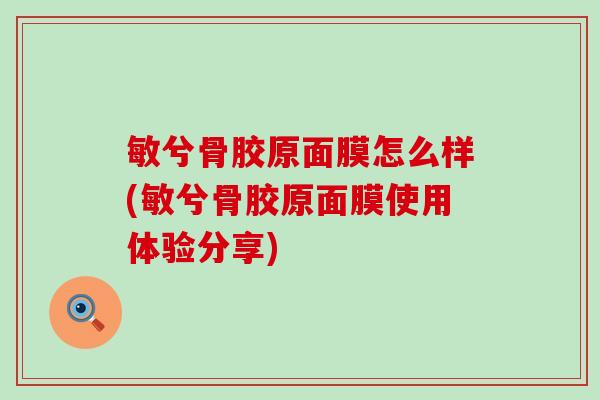 敏兮骨胶原面膜怎么样(敏兮骨胶原面膜使用体验分享) 敏兮骨胶原面膜怎么样(敏兮骨胶原面膜使用体验分享)