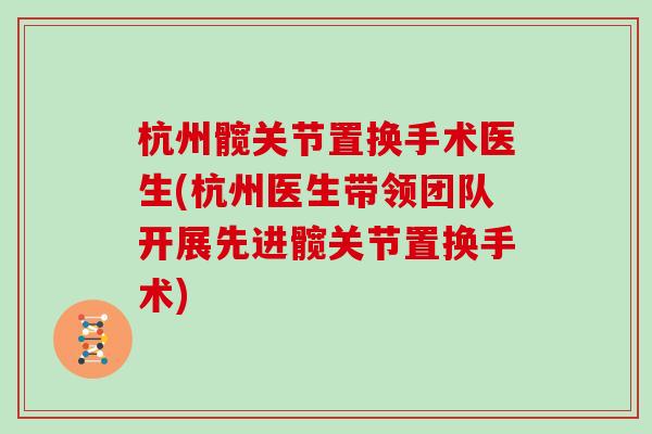 杭州髋关节置换手术医生(杭州医生带领团队开展先进髋关节置换手术) 杭州髋关节置换手术医生(杭州医生带领团队开展先进髋关节置换手术)
