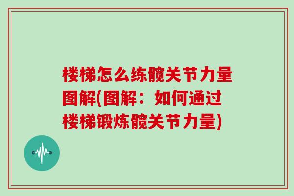 楼梯怎么练髋关节力量图解(图解：如何通过楼梯锻炼髋关节力量)