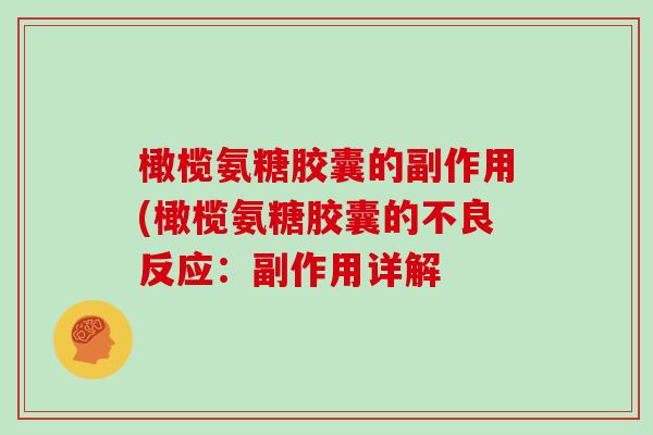 橄榄氨糖胶囊的副作用(橄榄氨糖胶囊的不良反应:副作用详解 橄榄氨糖胶囊的副作用(橄榄氨糖胶囊的不良反应:副作用详解