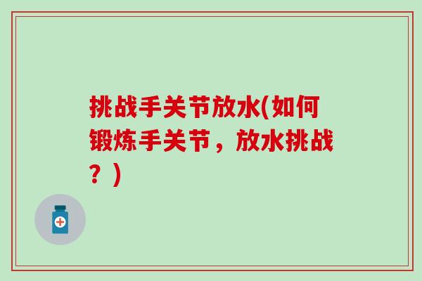 挑战手关节放水(如何锻炼手关节，放水挑战？)