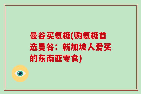 曼谷买氨糖(购氨糖首选曼谷：新加坡人爱买的东南亚零食)