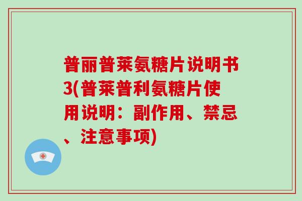 普丽普莱氨糖片说明书3(普莱普利氨糖片使用说明:副作用、禁忌、注意事项) 普丽普莱氨糖片说明书3(普莱普利氨糖片使用说明:副作用、禁忌、注意事项)