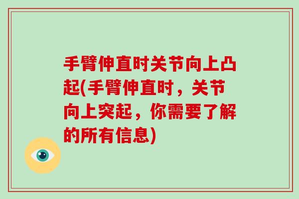 手臂伸直时关节向上凸起(手臂伸直时,关节向上突起,你需要了解的所有信息) 手臂伸直时关节向上凸起(手臂伸直时,关节向上突起,你需要了解的所有信息)