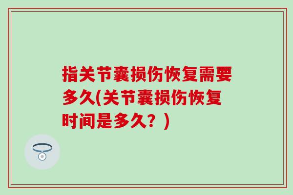 指关节囊损伤恢复需要多久(关节囊损伤恢复时间是多久？)