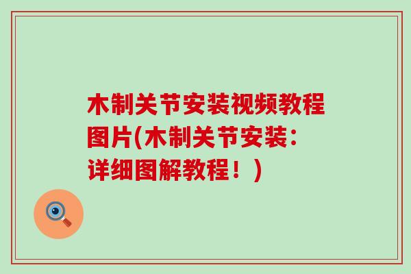 木制关节安装视频教程图片(木制关节安装:详细图解教程!) 木制关节安装视频教程图片(木制关节安装:详细图解教程!)