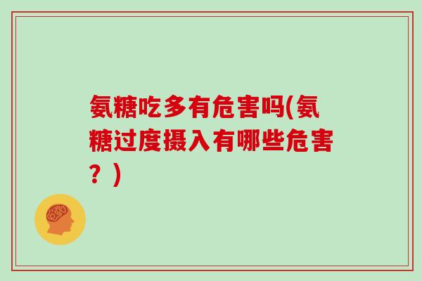 氨糖吃多有危害吗(氨糖过度摄入有哪些危害？)
