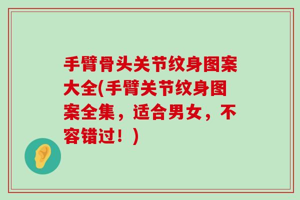 手臂骨头关节纹身图案大全(手臂关节纹身图案全集，适合男女，不容错过！)