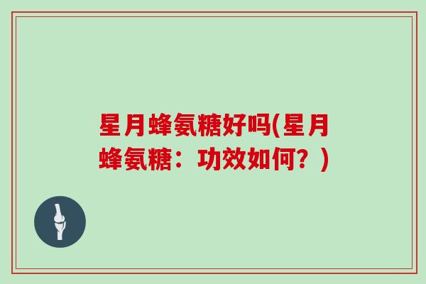 星月蜂氨糖好吗(星月蜂氨糖:功效如何?) 星月蜂氨糖好吗(星月蜂氨糖:功效如何?)