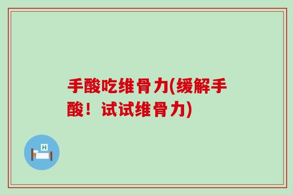 手酸吃维骨力(缓解手酸！试试维骨力)