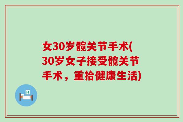 女30岁髋关节手术(30岁女子接受髋关节手术，重拾健康生活)