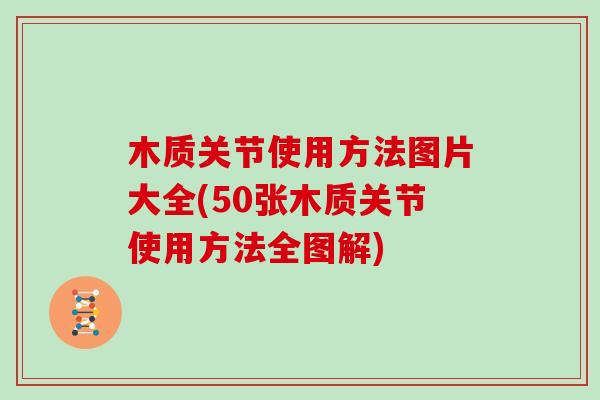 木质关节使用方法图片大全(50张木质关节使用方法全图解) 木质关节使用方法图片大全(50张木质关节使用方法全图解)