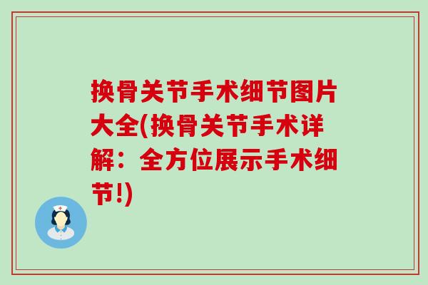 换骨关节手术细节图片大全(换骨关节手术详解：全方位展示手术细节!)