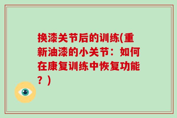 换漆关节后的训练(重新油漆的小关节:如何在康复训练中恢复功能?) 换漆关节后的训练(重新油漆的小关节:如何在康复训练中恢复功能?)